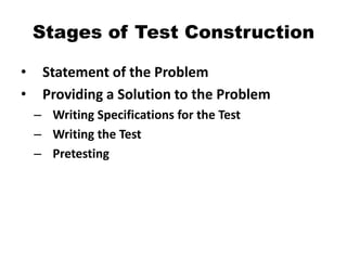 Stages of Test Construction
• Statement of the Problem
• Providing a Solution to the Problem
– Writing Specifications for the Test
– Writing the Test
– Pretesting
 