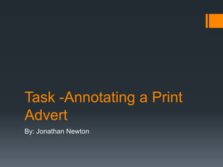 Task -Annotating a Print
Advert
By: Jonathan Newton
 
