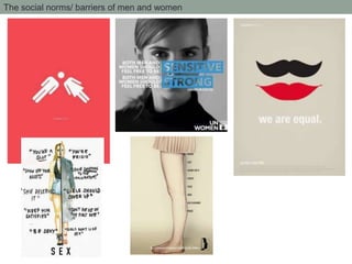 The social norms/ barriers of men and women
 