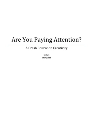 Are You Paying Attention?
     A Crash Course on Creativity
                 Emilia S
                10/30/2012
 