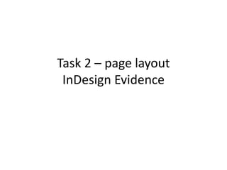 Task 2 – page layout
InDesign Evidence
 