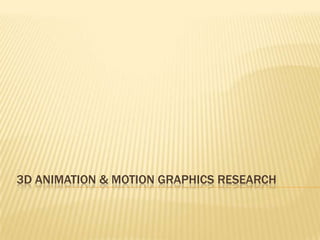 3D ANIMATION & MOTION GRAPHICS RESEARCH

 