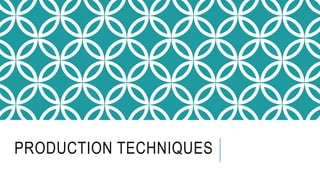 PRODUCTION TECHNIQUES
 