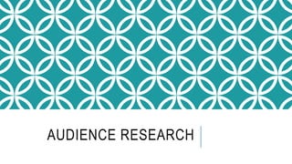 AUDIENCE RESEARCH
 
