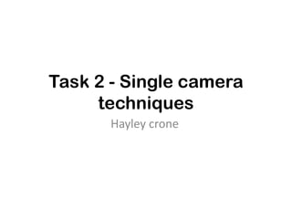 Task 2 - Single camera
techniques
Hayley crone

 