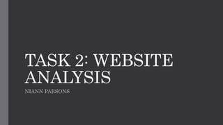 TASK 2: WEBSITE
ANALYSIS
NIANN PARSONS
 