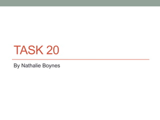 TASK 20
By Nathalie Boynes

 