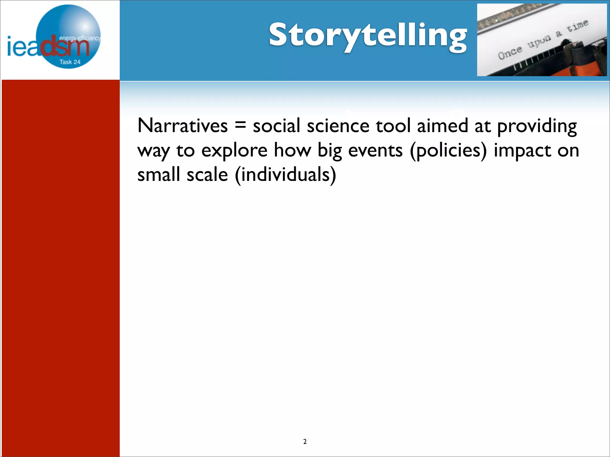 Subtask I - Pre mHiesleic fooprt Tera sOkv XerXvIiVew Storytelling 
Narratives = social science tool aimed at providing 
way to explore how big events (policies) impact on 
small scale (individuals) 
2 
 