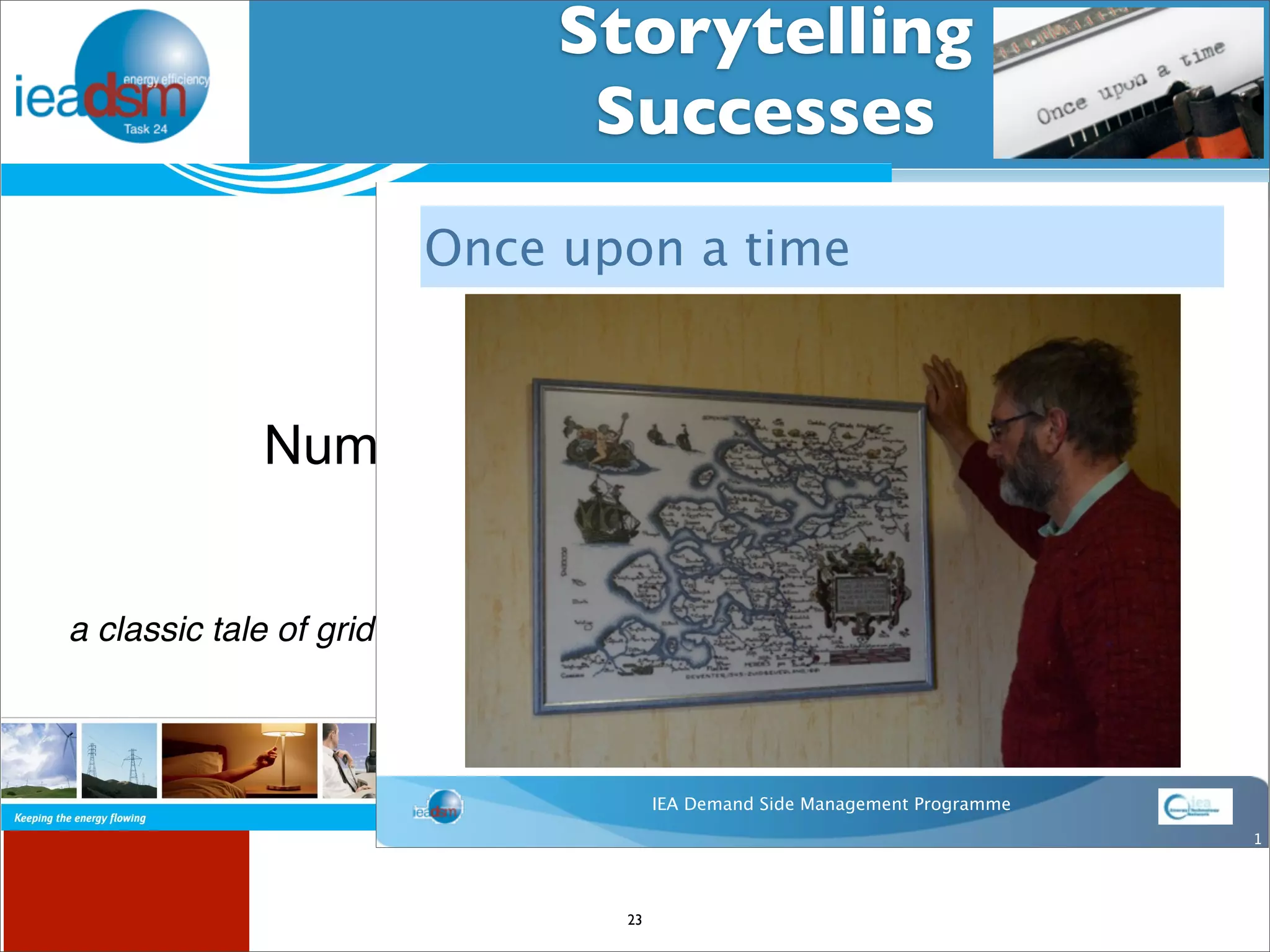Storytelling 
Successes 
Subtask I - Pre mHiesleic fooprt Tera sOkv XerXvIiVew 
Once upon a time 
Number 8 Wire 
a classic tale of grid challenges and opportunities 
23 
IEA Demand Side Management Programme 
1 
 
