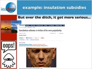 example: insulation subsidies 
But over the ditch, it got more serious... 
 