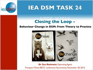social media XXIV
and
Subtasks of Task
IEA DSM TASK 24
Task XXIV
Closing the Loop Behaviour Change in DSM: From Theory to Practice

Dr Sea Rotmann Operating Agent
Transport Panel, BECC conference Sacramento, November 20, 2013

 