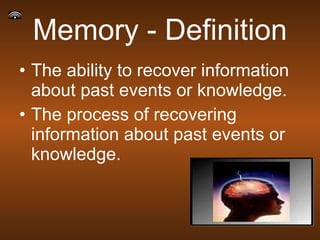 Memory - Definition The ability to recover information about past events or knowledge.  The process of recovering information about past events or knowledge.  