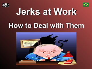 Jerks at Work How to Deal with Them 