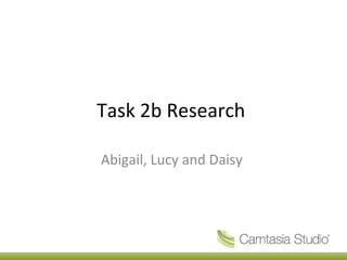 Task 2b Research
Abigail, Lucy and Daisy
 