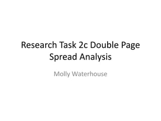 Research Task 2c Double Page
Spread Analysis
Molly Waterhouse
 