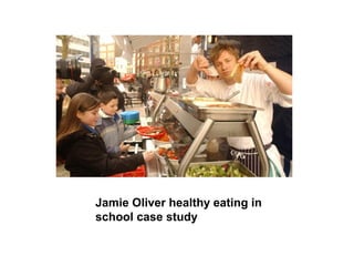 Jamie Oliver healthy eating in
school case study
 