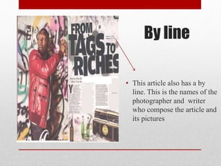 By line
• This article also has a by
line. This is the names of the
photographer and writer
who compose the article and
its pictures
 