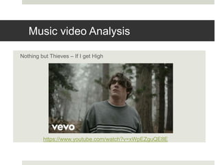 Music video Analysis
Nothing but Thieves – If I get High
https://www.youtube.com/watch?v=xWpEZguQE8E
 