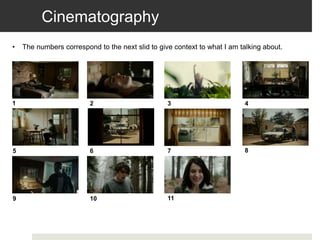 Cinematography
• The numbers correspond to the next slid to give context to what I am talking about.
1 2 3 4
5 6 7 8
9 10 11
 