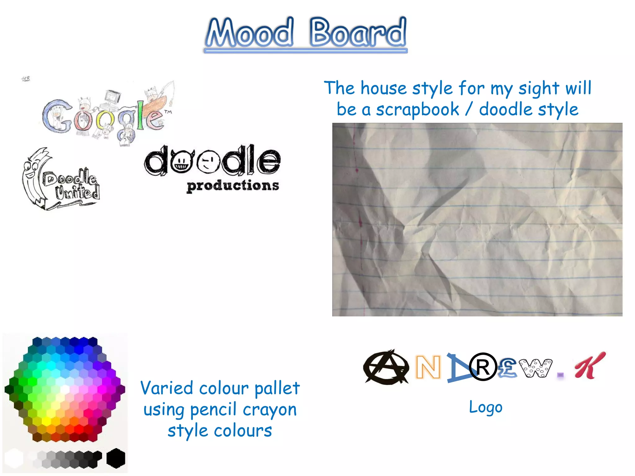 The house style for my sight will be a scrapbook / doodle style Varied colour pallet using pencil crayon style colours Logo ® 