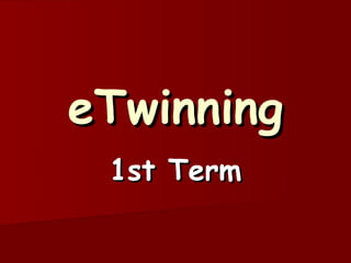 eTwinning
 1st Term
 