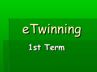 eTwinning
1st Term
 