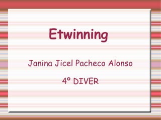 Etwinning

Janina Jicel Pacheco Alonso

        4º DIVER
 