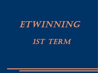 eTwinning
 1sT Term
 