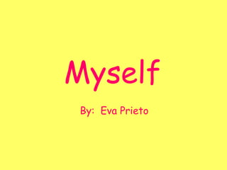 Myself
By: Eva Prieto
 