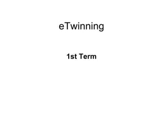 eTwinning

 1st Term
 