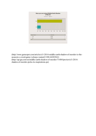 (http://www.gamespot.com/articles/e3-2014-middle-earth-shadow-of-mordor-is-the-assassin- 
s-creed-game-i-always-wanted/1100-6420384/) 
(http://ap.ign.com/en/middle-earth-shadow-of-mordor/71404/preview/e3-2014- 
shadow-of-mordor-picks-its-inspirations-pe) 
