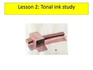 Lesson 2: Tonal ink study
 