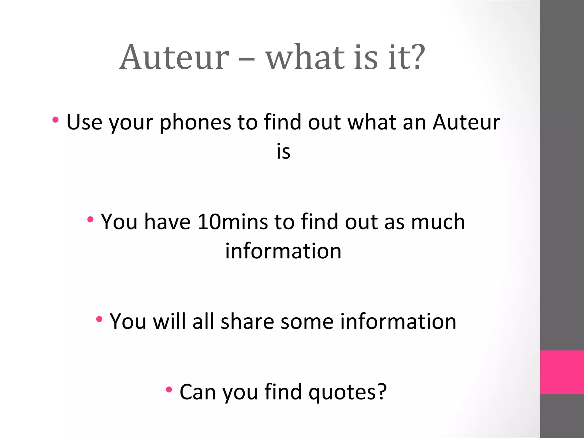 Auteur – what is it?
• Use your phones to find out what an Auteur
is
• You have 10mins to find out as much
information
• You will all share some information
• Can you find quotes?
 