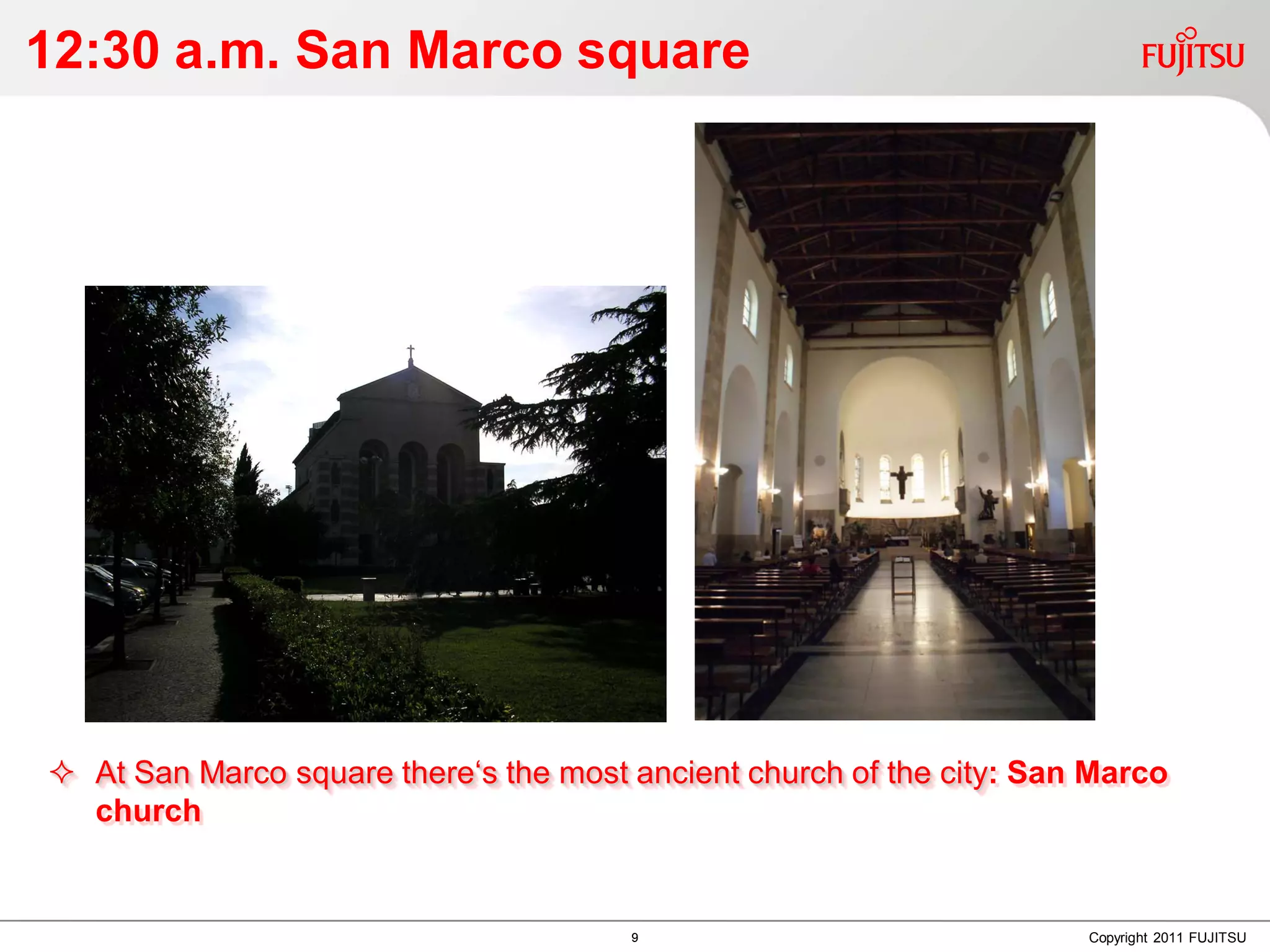 12:30 a.m. San Marco square




 At San Marco square there‘s the most ancient church of the city: San Marco
  church


                                       9                              Copyright 2011 FUJITSU
 