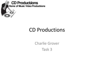 CD Productions

  Charlie Grover
     Task 3
 