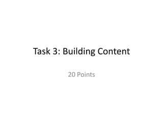 Task 3: Building Content

        20 Points
 