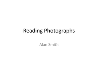 Reading Photographs
Alan Smith

 