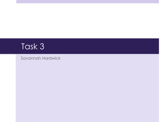 Task 3
Savannah Hardwick

 