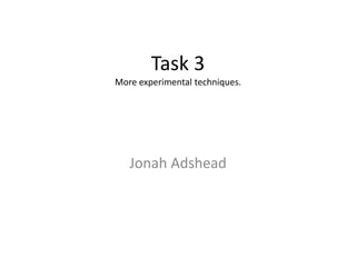 Task 3
More experimental techniques.
Jonah Adshead
 