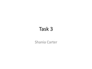 Task 3 
Shania Carter 
 