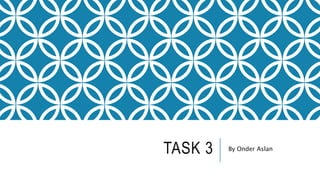 TASK 3 By Onder Aslan
 