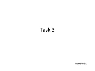 Task 3
By Dennis K
 