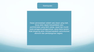 Kesimpulan
Dasar penswastaan adalah satu dasar yang baik.
Ianya akan dapat menyediakan satu
perkhidmatan yang lebih cekap, cepat dan murah
pada pengguna‐penggunanya, yang mana secara
tidak langsung akan mempercepatkan pertumbuhan
ekonomi dan pembangunan negara.
 