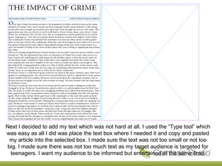 Next I decided to add my text which was not hard at all. I used the “Type tool” which
was easy as all I did was place the text box where I needed it and copy and pasted
my article into the selected box. I made sure the text was not too small or not too
big. I made sure there was not too much text as my target audience is targeted for
teenagers. I want my audience to be informed but entertained at the same time.
 