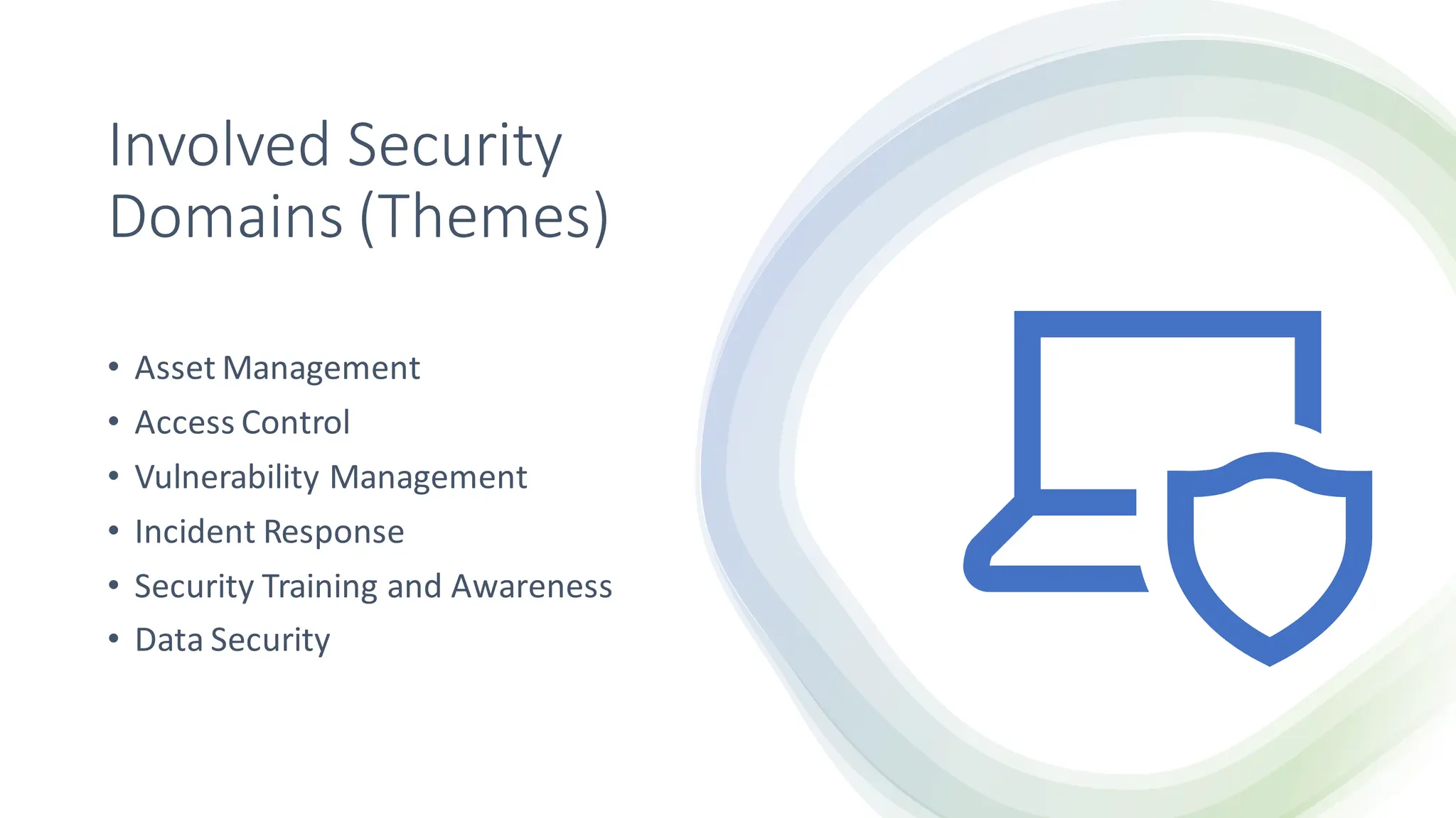Involved Security
Domains (Themes)
• Asset Management
• Access Control
• Vulnerability Management
• Incident Response
• Security Training and Awareness
• Data Security
 
