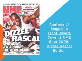 Analysis of
  Magazine
Front Covers
Cover 1.NME
 Sept 2009
Dizzee Rascal
   Edition
 