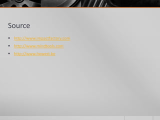 Source
 http://www.impactfactory.com
 http://www.mindtools.com
 http://www.howest.be
 