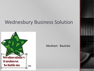 Wednesbury Business Solution



                Abraham Bautista
 