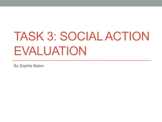 TASK 3: SOCIALACTION
EVALUATION
By Sophie Baker
 