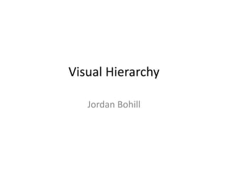 Visual Hierarchy
Jordan Bohill
 